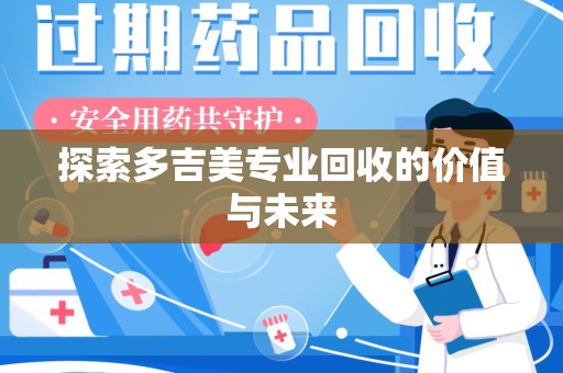 宿州探索多吉美专业回收的价值与未来