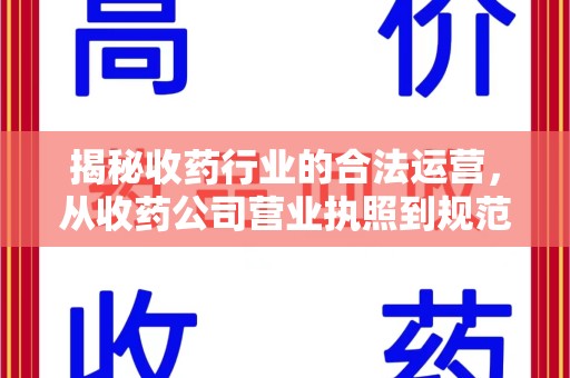 宿州揭秘收药行业的合法运营，从收药公司营业执照到规范管理的全链条分析