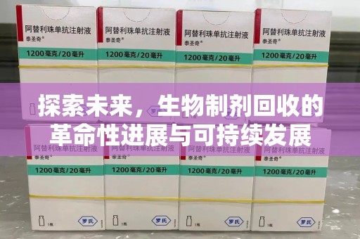 宿州探索未来，生物制剂回收的革命性进展与可持续发展